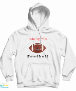 I Hate My Wife Football Hoodie