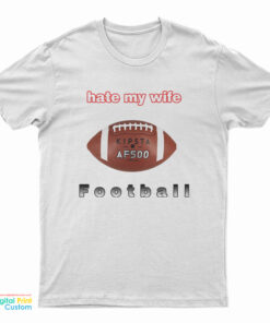 I Hate My Wife Football T-Shirt