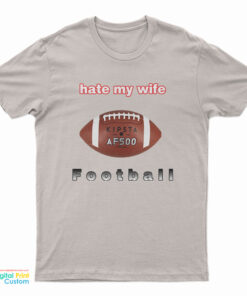 I Hate My Wife Football T-Shirt