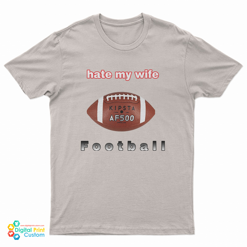 I Hate My Wife Football T-Shirt