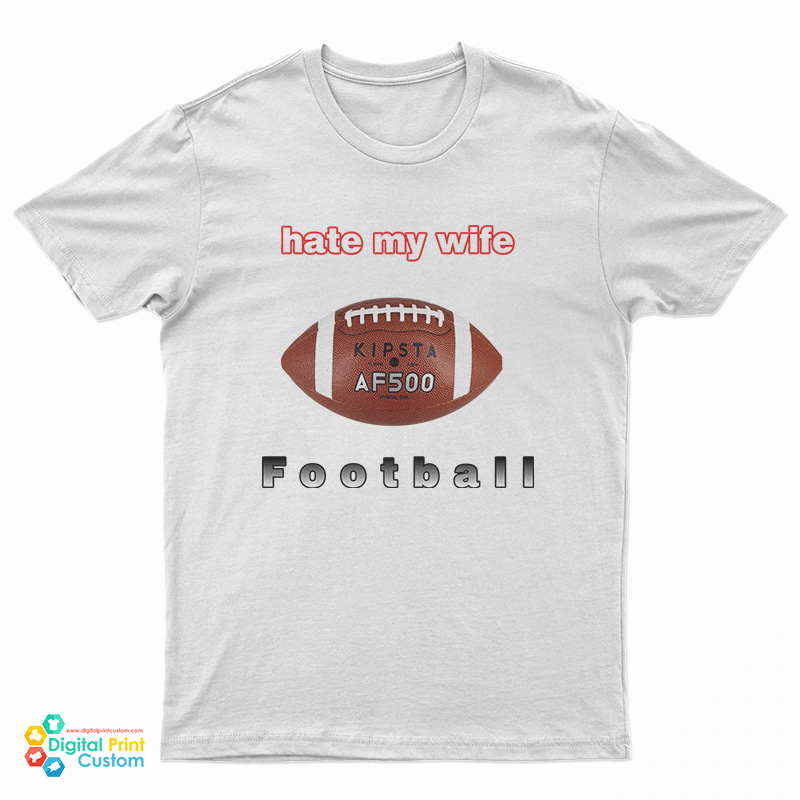 I Hate My Wife Football T-Shirt