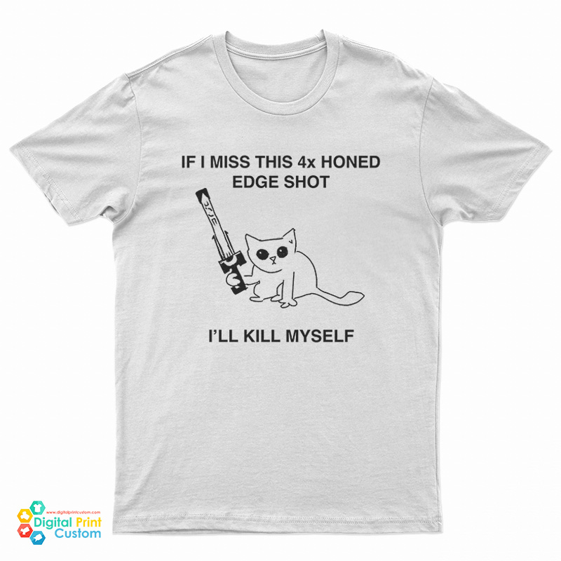 If I Miss This 4X Honed Edge Shot I'll Kill Myself T-Shirt