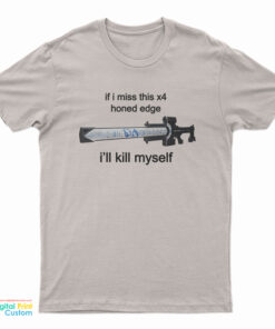 If I Miss This X4 Honed Edge I'll Kill Myself T-Shirt