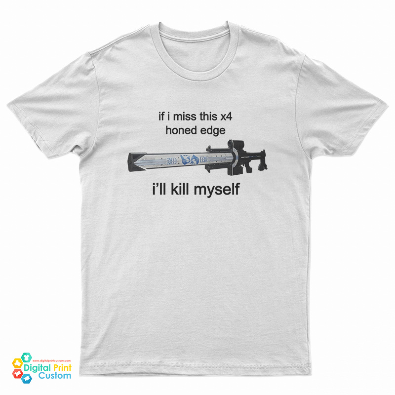 If I Miss This X4 Honed Edge I'll Kill Myself T-Shirt