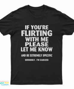 If You're Flirting With Me Please Let Me Know T-Shirt