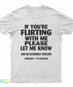 If You're Flirting With Me Please Let Me Know T-Shirt