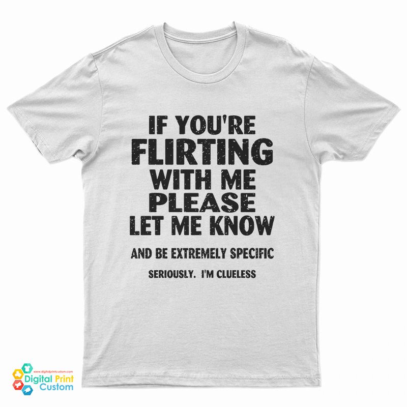 If You're Flirting With Me Please Let Me Know T-Shirt