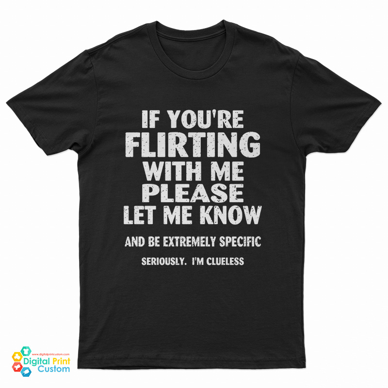 If You're Flirting With Me Please Let Me Know T-Shirt