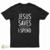 Jesus Saves I Spend T-Shirt