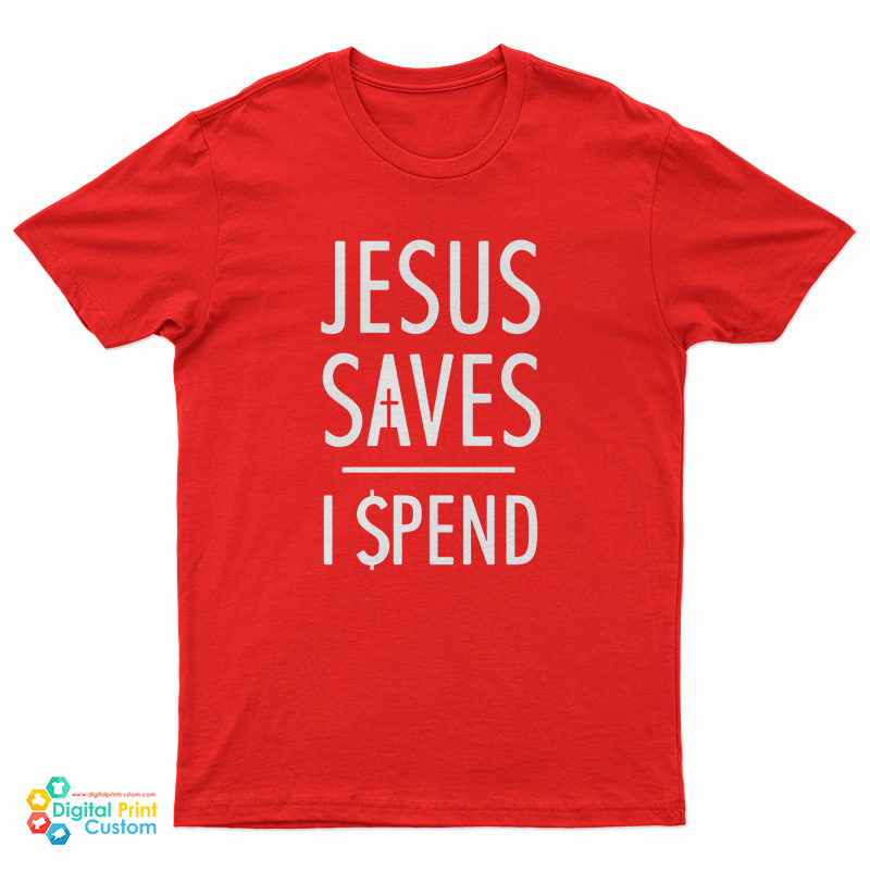 Jesus Saves I Spend T-Shirt