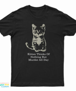 Kitten Thinks Of Nothing But Murder All Day T-Shirt