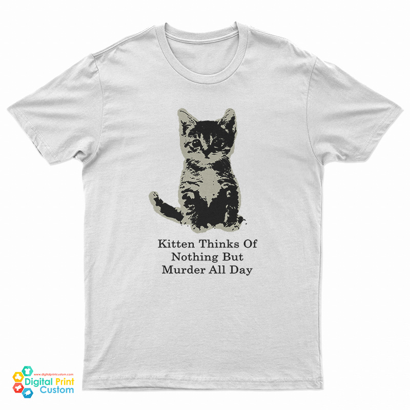 Kitten Thinks Of Nothing But Murder All Day T-Shirt