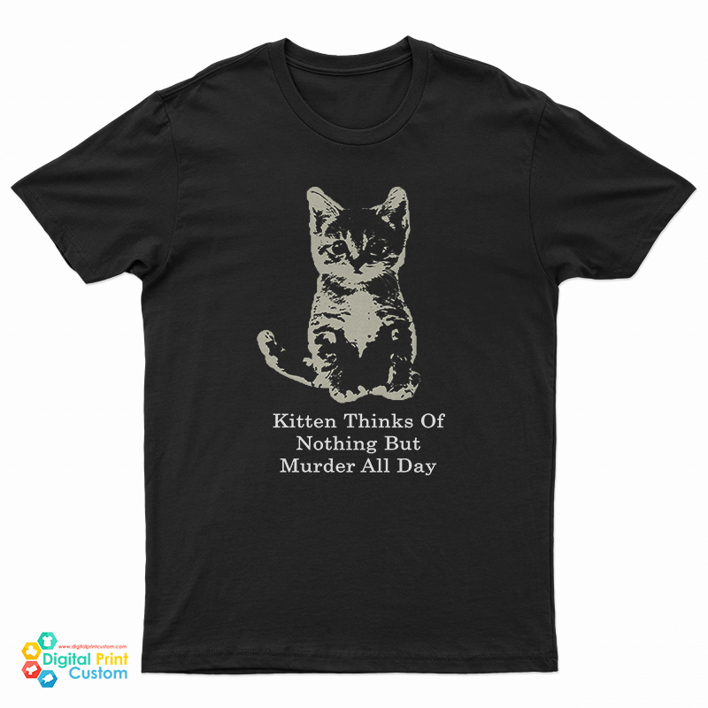 Kitten Thinks Of Nothing But Murder All Day T-Shirt