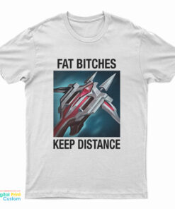 League Of Legends Fat Bitches Keep Distance T-Shirt