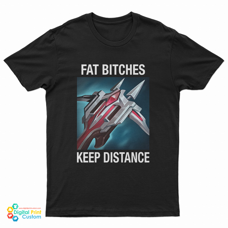 League Of Legends Fat Bitches Keep Distance T-Shirt