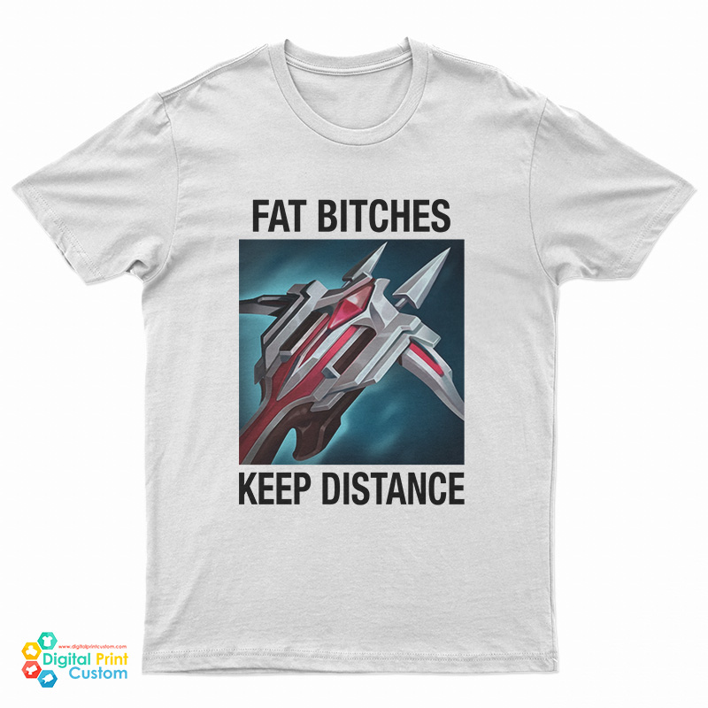 League Of Legends Fat Bitches Keep Distance T-Shirt