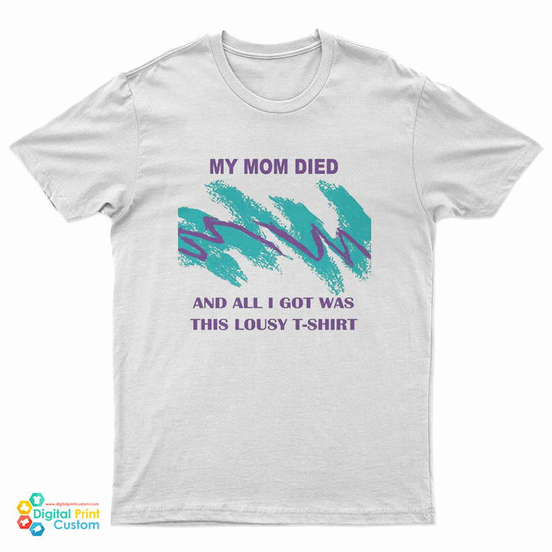 My Mom Died And All I Got Was This Lousy T-Shirt