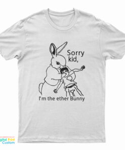 Sorry Kid I'm The Ether Bunny T-Shirt