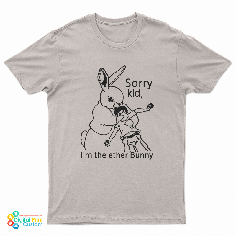 Sorry Kid I'm The Ether Bunny T-Shirt