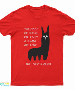 The Odds Of Being Killed By A Llama Are Low But Never Zero T-Shirt