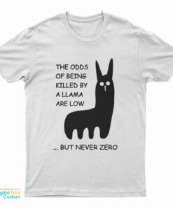 The Odds Of Being Killed By A Llama Are Low But Never Zero T-Shirt