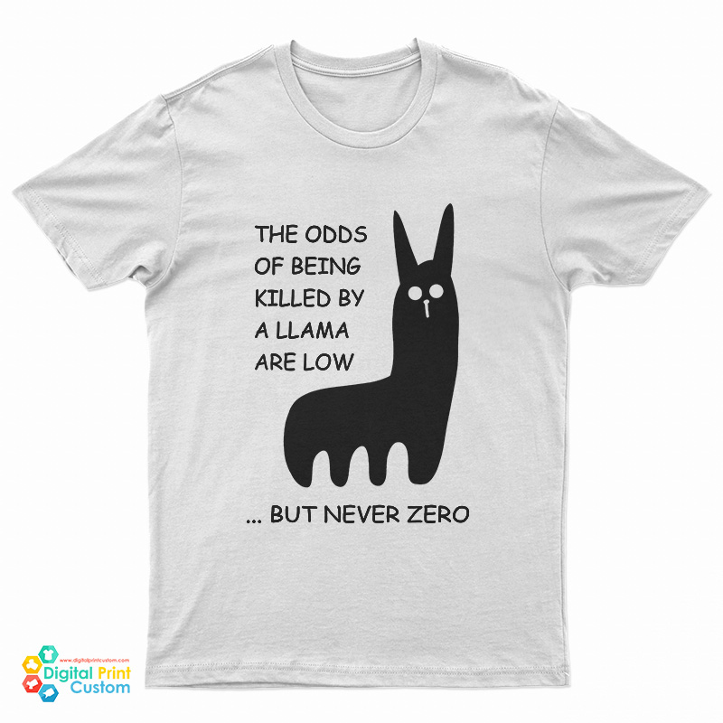 The Odds Of Being Killed By A Llama Are Low But Never Zero T-Shirt
