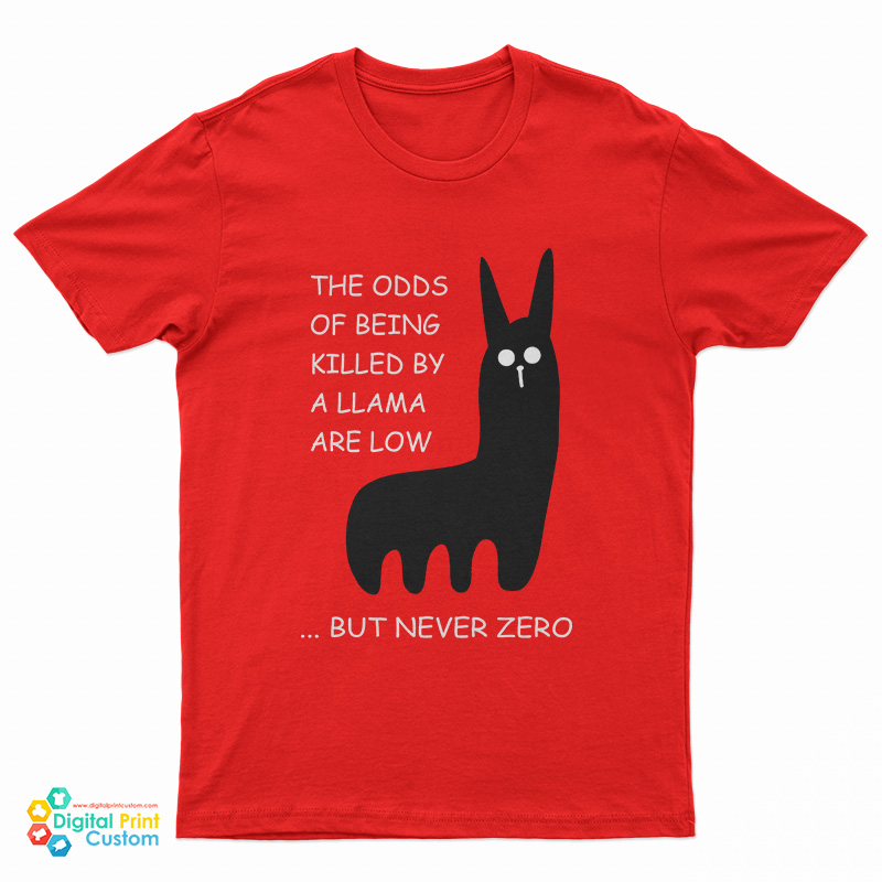 The Odds Of Being Killed By A Llama Are Low But Never Zero T-Shirt