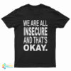 We Are All Insecure And That's Okay T-Shirt