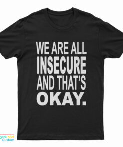 We Are All Insecure And That's Okay T-Shirt