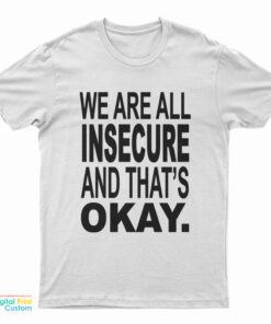 We Are All Insecure And That's Okay T-Shirt