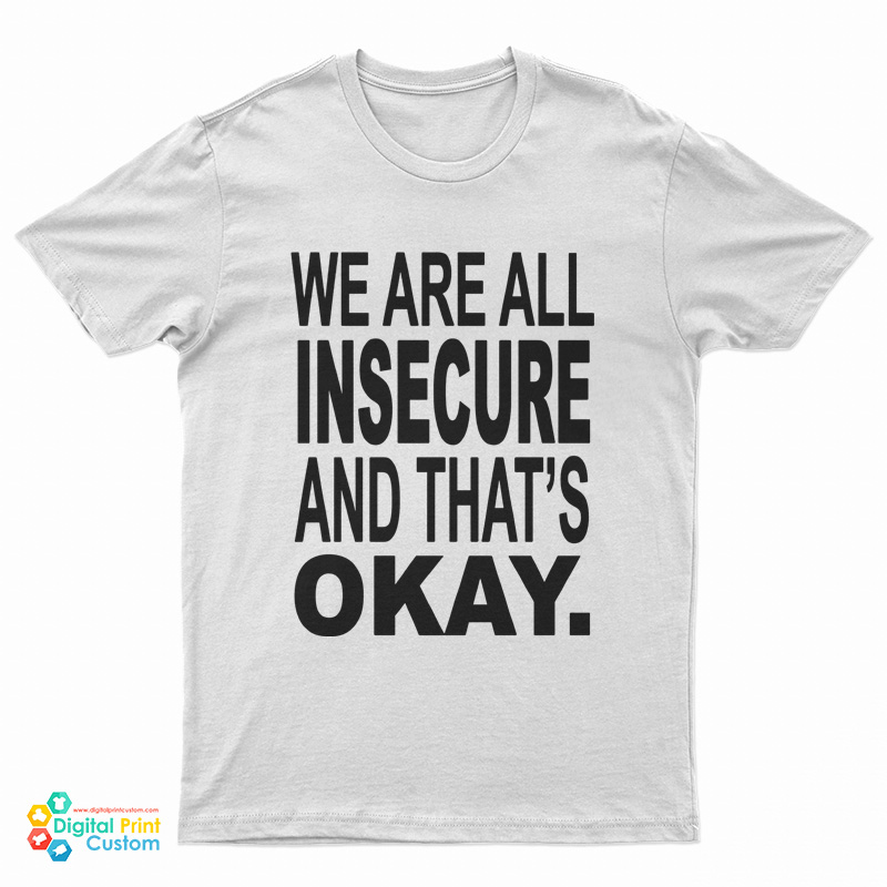 We Are All Insecure And That's Okay T-Shirt