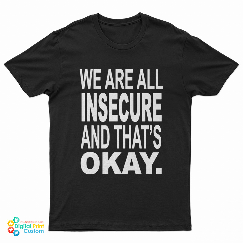 We Are All Insecure And That's Okay T-Shirt