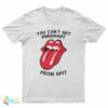 You Can't Get Pregnant From Spit T-Shirt