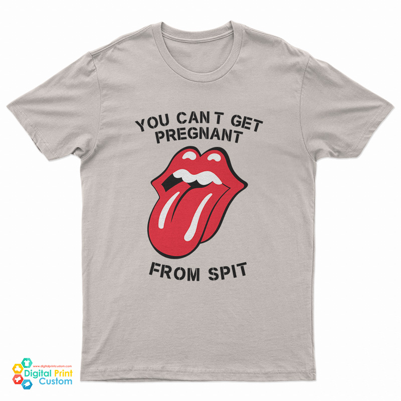 You Can't Get Pregnant From Spit T-Shirt
