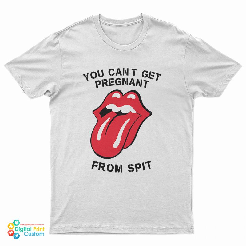 You Can't Get Pregnant From Spit T-Shirt