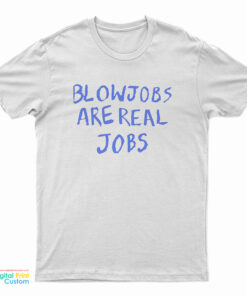 Blowjobs Are Real Jobs T-Shirt