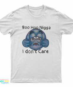 Boo Hoo Nigga I Don't Care T-Shirt