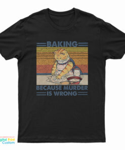 Cat Baking Because Murder Is Wrong T-Shirt