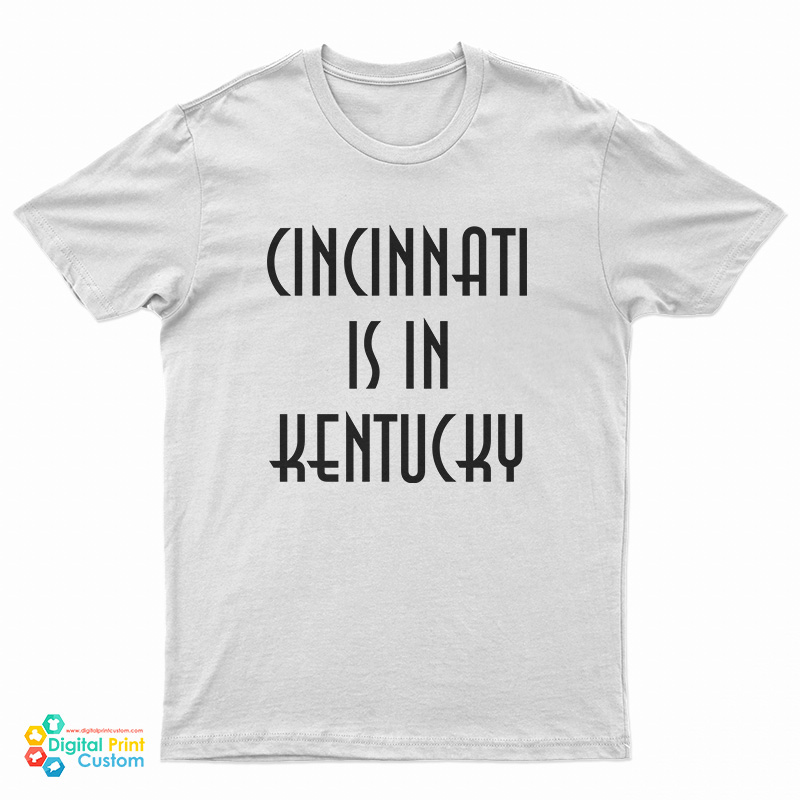 Cincinnati Is In Kentucky T-Shirt