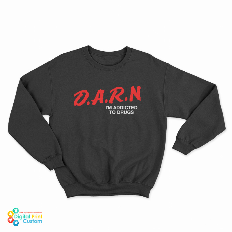 DARN It I'm Addicted To Drugs Sweatshirt