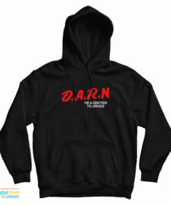 DARN It I'm Addicted To Drugs Hoodie