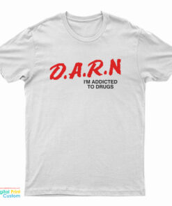 DARN It I'm Addicted To Drugs T-Shirt