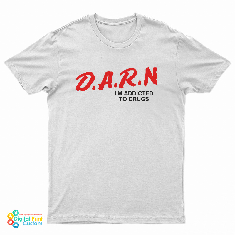 DARN It I'm Addicted To Drugs T-Shirt