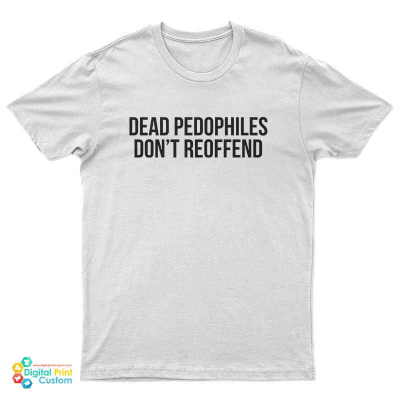 Dead Pedophiles Don't Reoffend T-Shirt