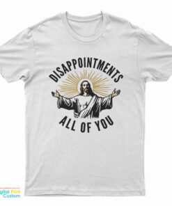 Disappointments All Of You Jesus T-Shirt