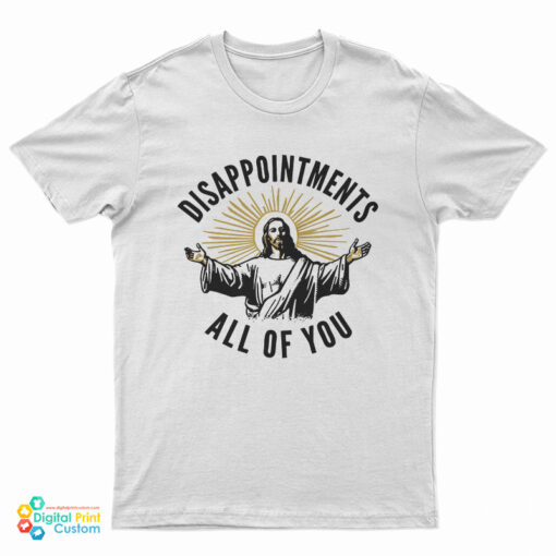 Disappointments All Of You Jesus T-Shirt