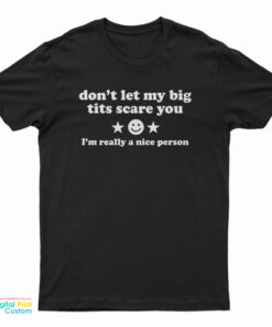 Don't Let My Big Tits Scare You I'm Really A Nice Person T-Shirt