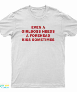 Even A Girlboss Needs A Forehead Kiss Sometimes T-Shirt