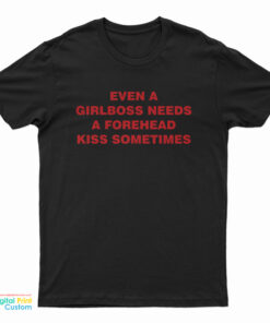 Even A Girlboss Needs A Forehead Kiss Sometimes T-Shirt