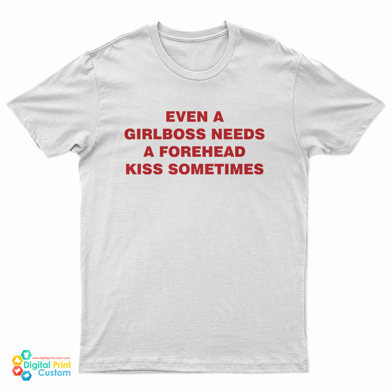 Even A Girlboss Needs A Forehead Kiss Sometimes T-Shirt